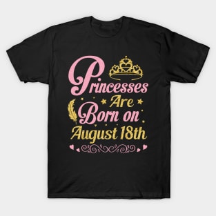 Princesses Are Born On August 18th Happy Birthday To Me Nana Mommy Aunt Sister Wife Niece Daughter T-Shirt